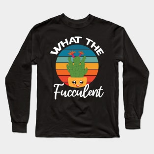 what the fucculent Long Sleeve T-Shirt